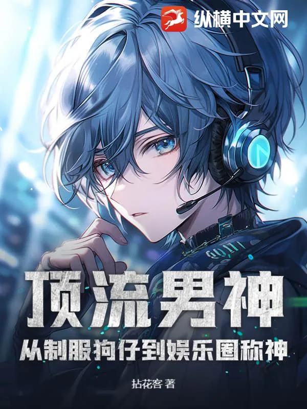 《顶流男神:从制服狗仔到娱乐圈称神》小说封面