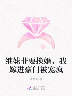 《继妹非要换婚，我嫁进豪门被宠疯》小说封面