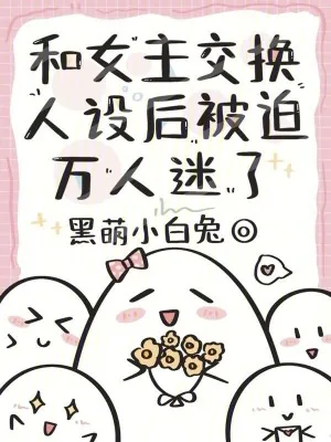 《和女主交换人设后，被迫万人迷了》小说封面